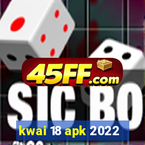kwai 18 apk 2022